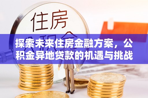 香山探索未来住房金融方案，公积金异地贷款的机遇与挑战