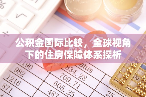 香山公积金国际比较，全球视角下的住房保障体系探析