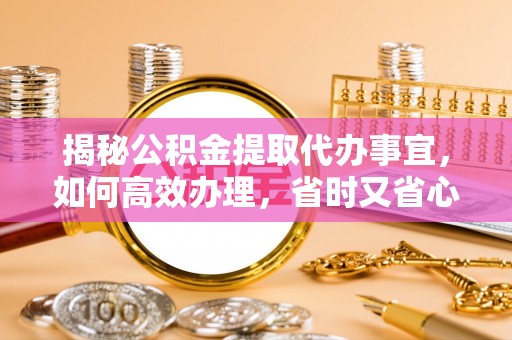 香山揭秘公积金提取代办事宜，如何高效办理，省时又省心？