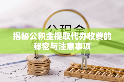 香山揭秘公积金提取代办收费的秘密与注意事项