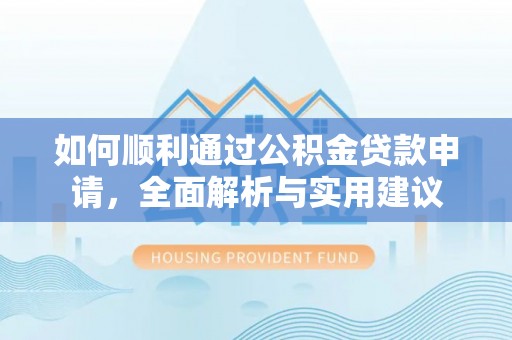 香山如何顺利通过公积金贷款申请，全面解析与实用建议