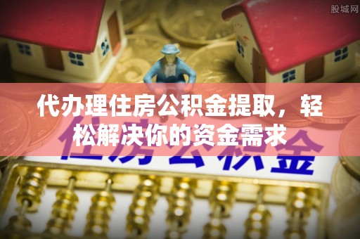 香山代办理住房公积金提取，轻松解决你的资金需求