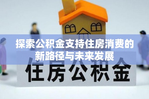 香山探索公积金支持住房消费的新路径与未来发展