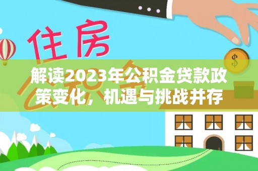 香山解读2023年公积金贷款政策变化，机遇与挑战并存
