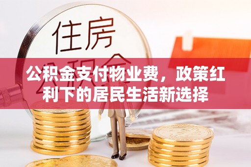 香山公积金支付物业费，政策红利下的居民生活新选择