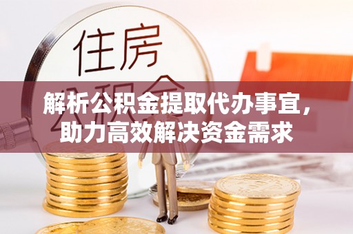 香山解析公积金提取代办事宜，助力高效解决资金需求