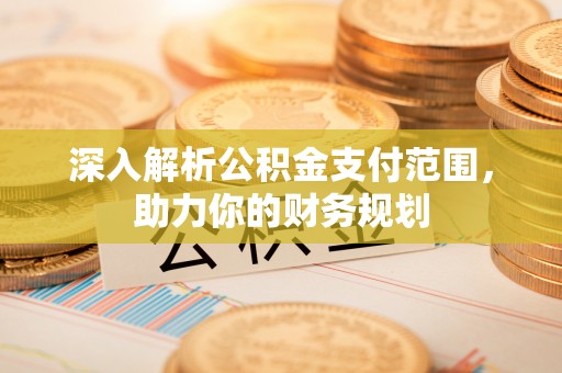 香山深入解析公积金支付范围，助力你的财务规划