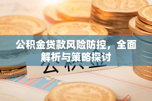 香山公积金贷款风险防控，全面解析与策略探讨