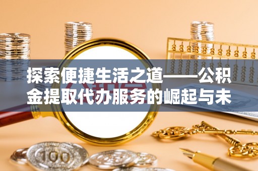 香山探索便捷生活之道——公积金提取代办服务的崛起与未来