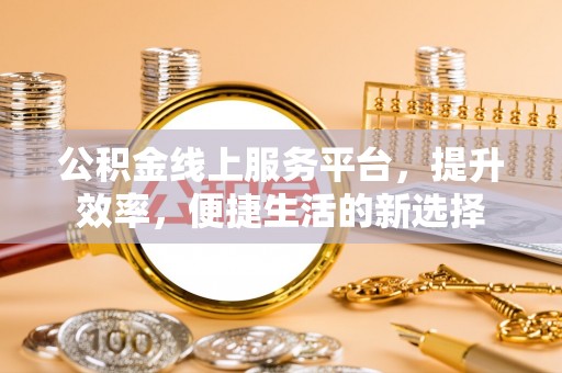 香山公积金线上服务平台，提升效率，便捷生活的新选择