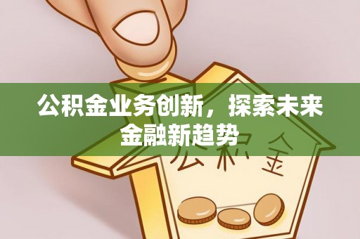 香山公积金业务创新，探索未来金融新趋势