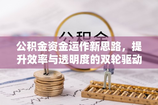 香山公积金资金运作新思路，提升效率与透明度的双轮驱动