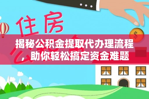 香山揭秘公积金提取代办理流程，助你轻松搞定资金难题