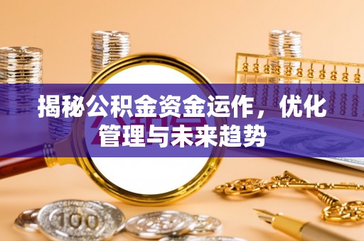 香山揭秘公积金资金运作，优化管理与未来趋势