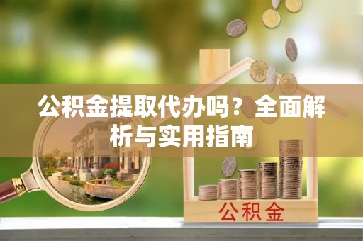 香山公积金提取代办吗？全面解析与实用指南