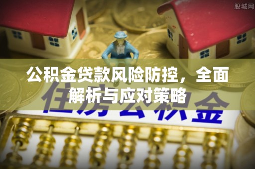 香山公积金贷款风险防控，全面解析与应对策略