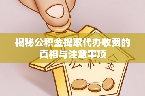香山揭秘公积金提取代办收费的真相与注意事项