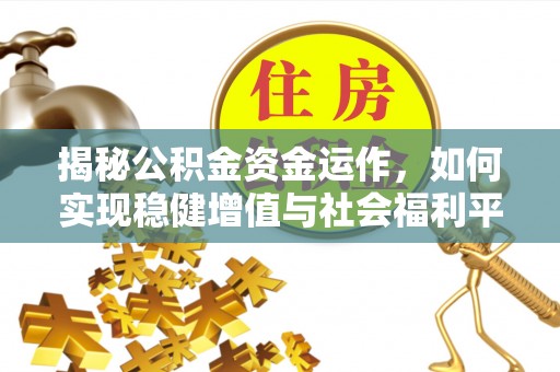 香山揭秘公积金资金运作，如何实现稳健增值与社会福利平衡