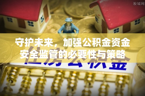 香山守护未来，加强公积金资金安全监管的必要性与策略