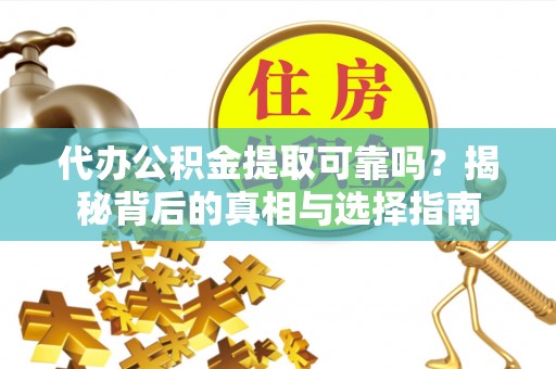 香山代办公积金提取可靠吗？揭秘背后的真相与选择指南