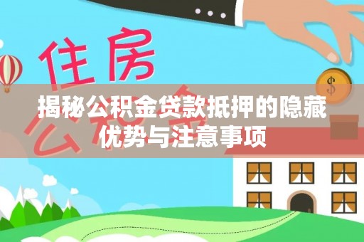 香山揭秘公积金贷款抵押的隐藏优势与注意事项