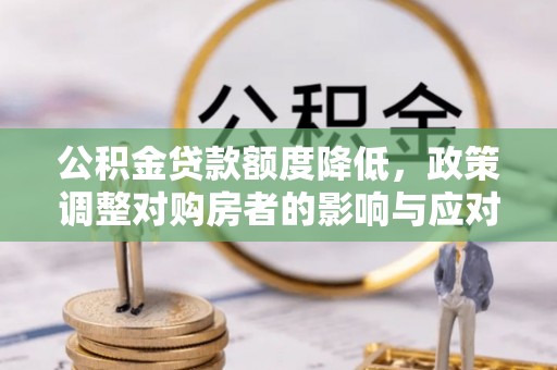 香山公积金贷款额度降低，政策调整对购房者的影响与应对策略
