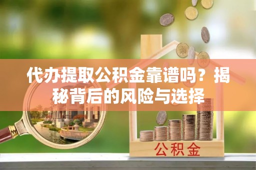 香山代办提取公积金靠谱吗？揭秘背后的风险与选择