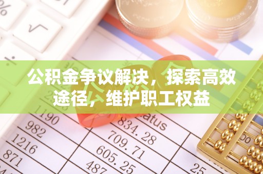香山公积金争议解决，探索高效途径，维护职工权益