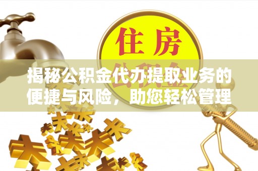 香山揭秘公积金代办提取业务的便捷与风险，助您轻松管理个人财务