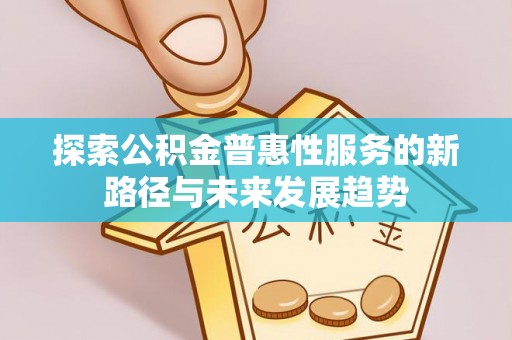 香山探索公积金普惠性服务的新路径与未来发展趋势