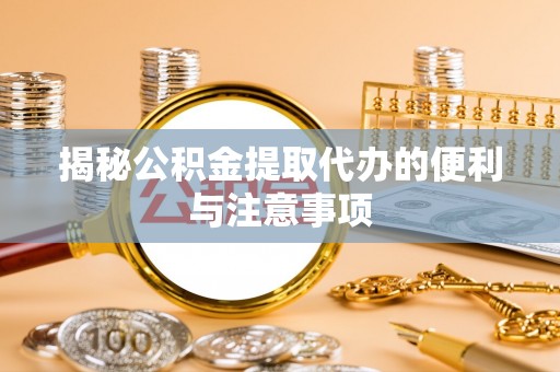 香山揭秘公积金提取代办的便利与注意事项