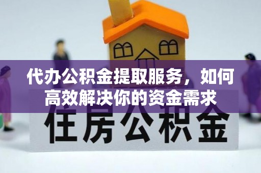 香山代办公积金提取服务，如何高效解决你的资金需求