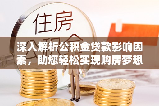 香山深入解析公积金贷款影响因素，助您轻松实现购房梦想