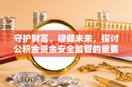 香山守护财富，稳健未来，探讨公积金资金安全监管的重要性与实践