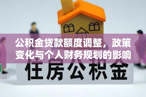 香山公积金贷款额度调整，政策变化与个人财务规划的影响