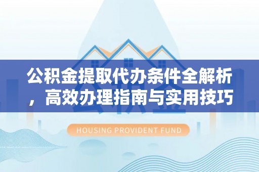香山公积金提取代办条件全解析，高效办理指南与实用技巧