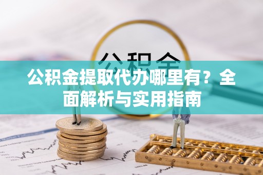 香山公积金提取代办哪里有？全面解析与实用指南