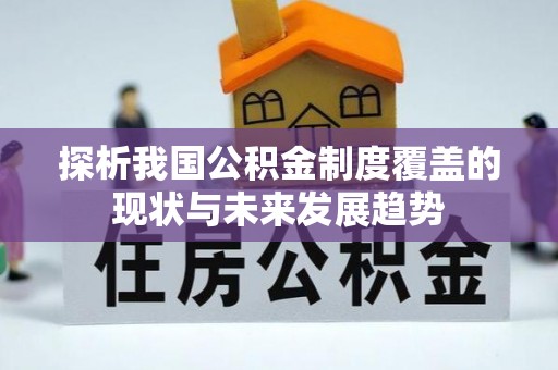 香山探析我国公积金制度覆盖的现状与未来发展趋势