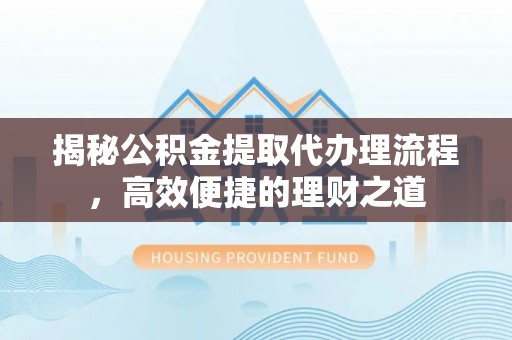 香山揭秘公积金提取代办理流程，高效便捷的理财之道