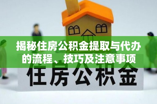 香山揭秘住房公积金提取与代办的流程、技巧及注意事项