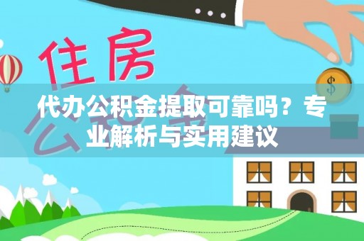 香山代办公积金提取可靠吗？专业解析与实用建议