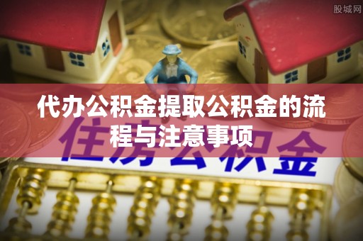 香山代办公积金提取公积金的流程与注意事项