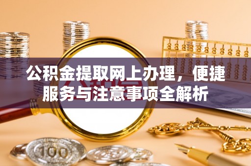 香山公积金提取网上办理，便捷服务与注意事项全解析