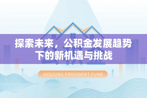 香山探索未来，公积金发展趋势下的新机遇与挑战