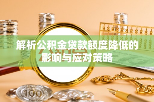 香山解析公积金贷款额度降低的影响与应对策略
