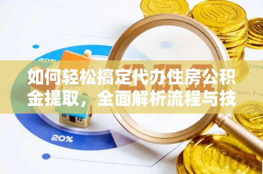 香山如何轻松搞定代办住房公积金提取，全面解析流程与技巧