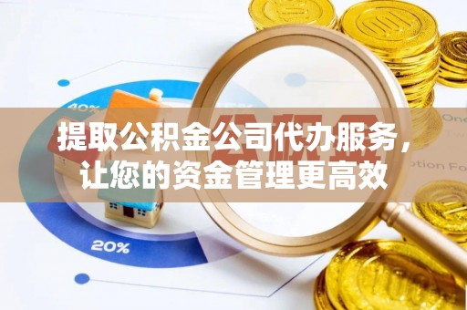香山提取公积金公司代办服务，让您的资金管理更高效