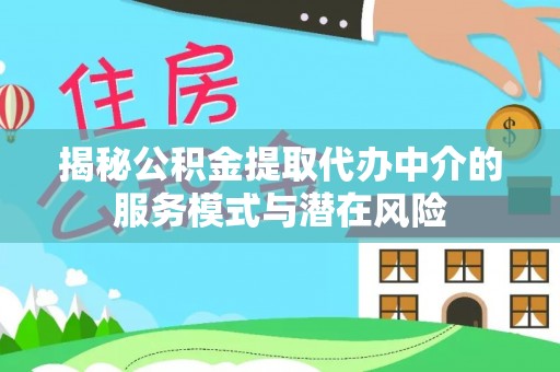 香山揭秘公积金提取代办中介的服务模式与潜在风险
