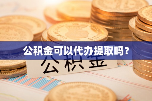 香山公积金可以代办提取吗？