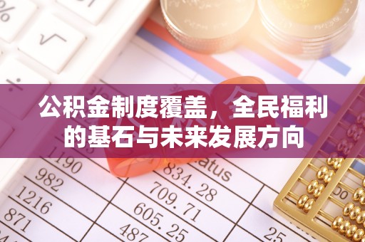 香山公积金制度覆盖，全民福利的基石与未来发展方向